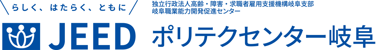 らしく、はたらく、ともに JEED 独立行政法人高齢・障害・求職者雇用支援機構岐阜支部岐阜職業能力開発促進センター ポリテクセンター岐阜
