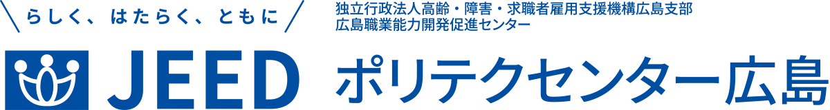 らしく、はたらく、ともに JEED 独立行政法人高齢・障害・求職者雇用支援機構広島支部広島職業能力開発促進センター ポリテクセンター広島
