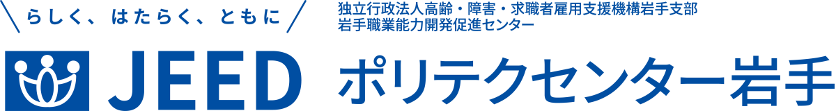 らしく、はたらく、ともに JEED 独立行政法人高齢・障害・求職者雇用支援機構岩手支部 岩手職業能力開発促進センター  ポリテクセンター岩手

