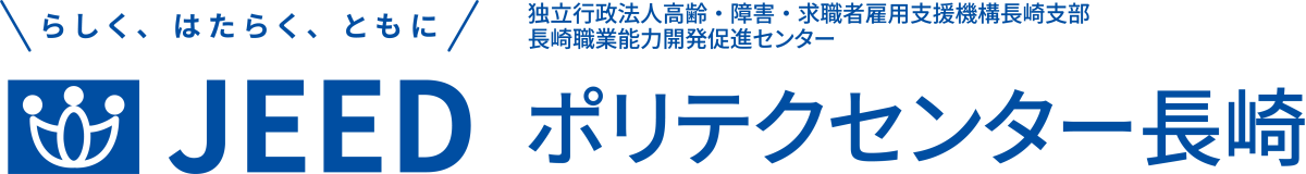 らしく、はたらく、ともに JEED 独立行政法人高齢・障害・求職者雇用支援機構長崎支部長崎職業能力開発促進センター ポリテクセンター長崎
