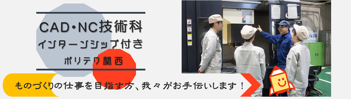 CAD・NC技術科（インターンシップ付き）ポリテク関西ものづくりの仕事を目指す方、我々がお手伝いします！