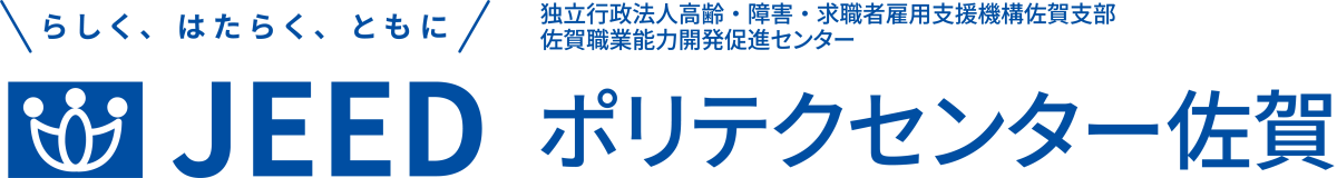 らしく、はたらく、ともに JEED 独立行政法人高齢・障害・求職者雇用支援機構佐賀支部佐賀職業能力開発促進センター ポリテクセンター佐賀
