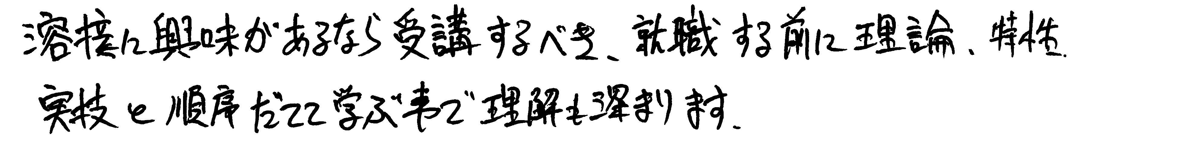 溶接に興味があるなら受講すべき、就職する前に理論、特性、実技と順序だてて学ぶ事で理解も深まります。