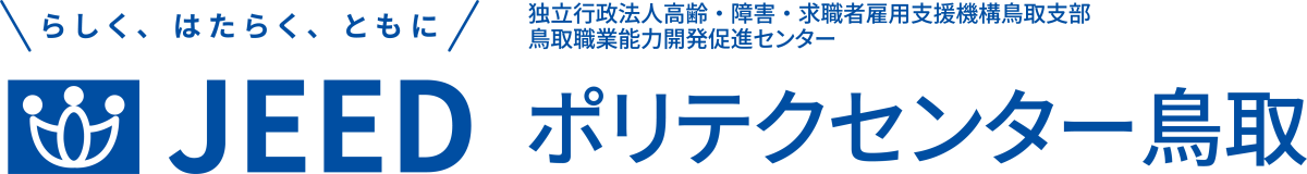 らしく、はたらく、ともに JEED 独立行政法人高齢・障害・求職者雇用支援機構鳥取支部鳥取職業能力開発促進センター ポリテクセンター鳥取
